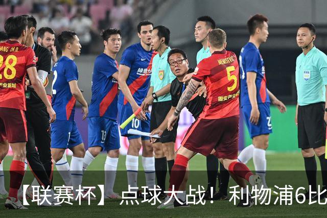 【联赛杯】点球大战！利物浦6比5淘汰切尔西晋级