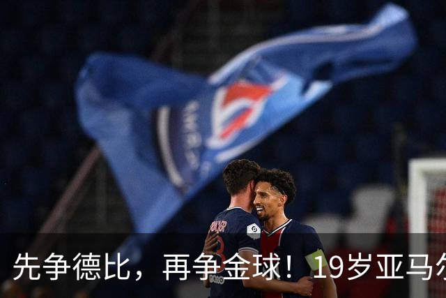 先争德比，再争金球！19岁亚马尔vs27岁姆巴佩，赛场内外双重较量