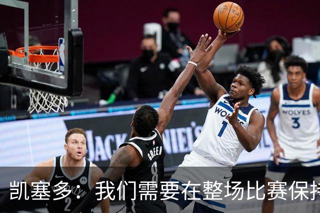 凯塞多：我们需要在整场比赛保持专注，每个人都知道需要改进什么