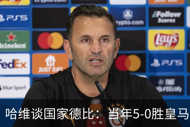 哈维谈国家德比：当年5-0胜皇马比6-2更完美