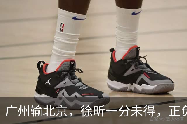 广州输北京，徐昕一分未得，正负值全队最低，早知留在广东队多好