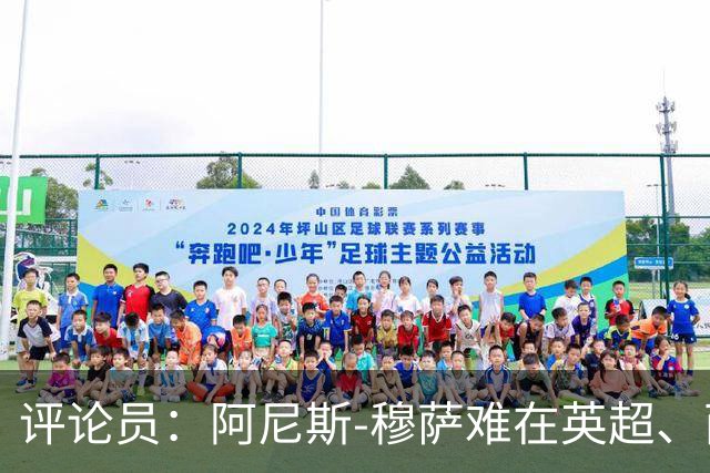 评论员：阿尼斯-穆萨难在英超、西甲立足，更适合沙特或意甲